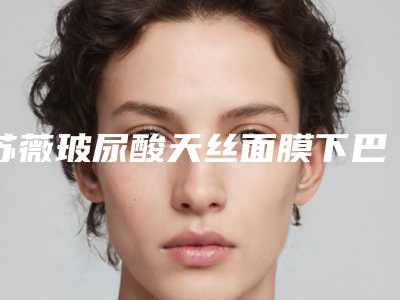 苏薇玻尿酸天丝面膜下巴玻尿酸栓塞的症状有哪些,下巴玻尿酸栓塞多久会有症状