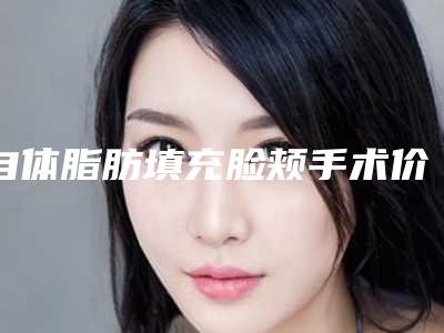 自体脂肪填充脸颊手术价格是多少