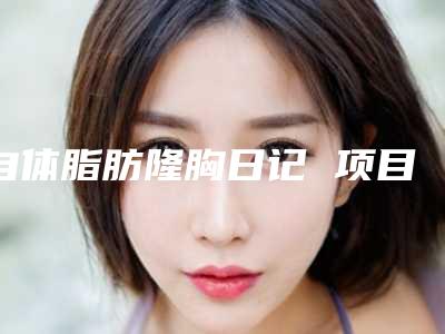 自体脂肪隆胸日记 项目分类:胸部整形 隆胸 自体脂肪隆胸