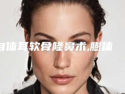 自体耳软骨隆鼻术,膨体加耳软骨隆鼻后鼻头和鼻孔很大能恢复吗