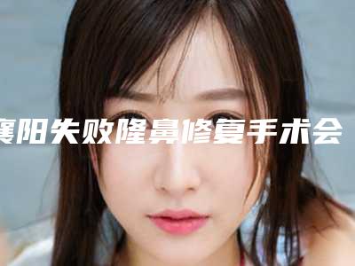 襄阳失败隆鼻修复手术会有的后遗症有哪些