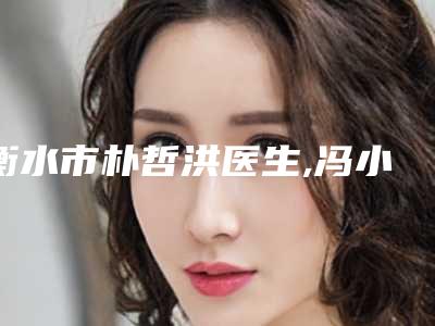 衡水市朴哲洪医生,冯小军医生实力在线PK
