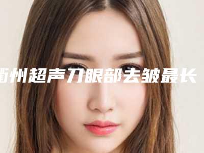 衢州超声刀眼部去皱最长能保持多久