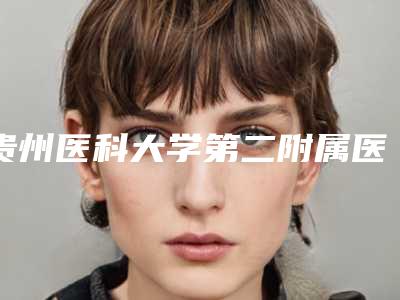 贵州医科大学第二附属医院整形科牙齿正畸整颌好吗技术审美紧跟