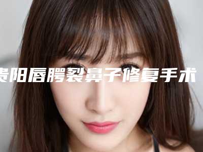 贵阳唇腭裂鼻子修复手术后护理不当有危害吗