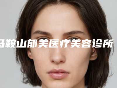 马鞍山郁美医疗美容诊所价格(价目)表人气出炉-手术祛痘案例