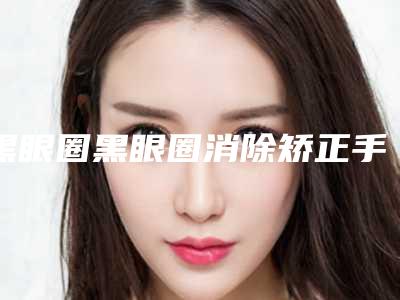 黑眼圈黑眼圈消除矫正手术的适应人群