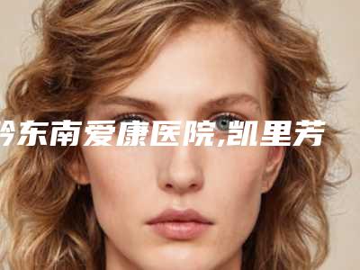 黔东南爱康医院,凯里芳华玉妍医疗美容诊所口碑实力强强比拼