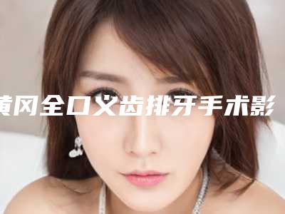 黄冈全口义齿排牙手术影响视力吗