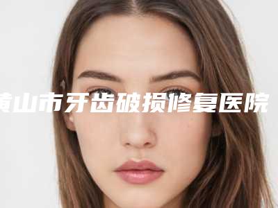 黄山市牙齿破损修复医院排行榜顺利入围（黄山牙博士口腔门诊收费不贵评价也好）