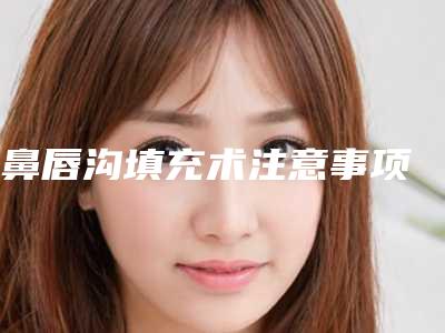 鼻唇沟填充术注意事项