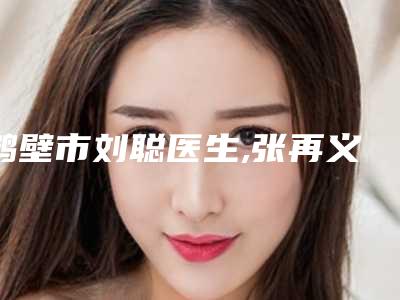 鹤壁市刘聪医生,张再义医生一起来看看哪个牛