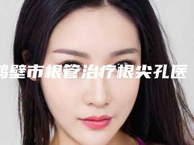 鹤壁市根管治疗根尖孔医院在榜清单深度点评(鹤壁武瑞英口腔门诊效果及价格超过预期)