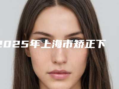 2025年上海市矫正下眼睑下垂整形医院排名top10了解