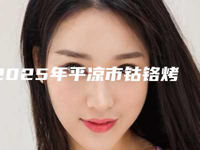 2025年平凉市钴铬烤瓷冠价位表2025免费公布(平凉市钴铬烤瓷冠手术一般要多少费用)