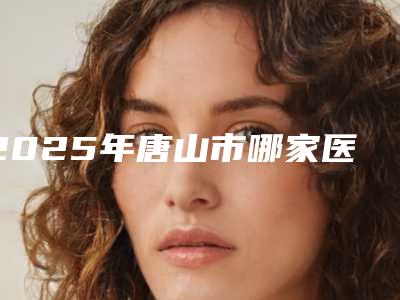 2025年唐山市哪家医院无种植仿生牙做的更好-华北煤炭医学院附属医院口腔科实力很nice