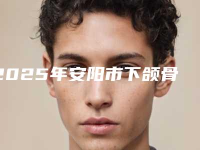 2025年安阳市下颌骨牙齿矫正价格价位表公布-安阳市下颌骨牙齿矫正费用你知道多少