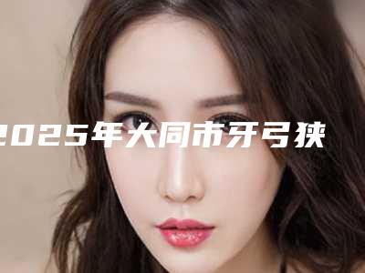 2025年大同市牙弓狭窄矫正医院综合实力前十名口碑排行实力预测-大同精典口腔美容门诊部实力领衔榜首