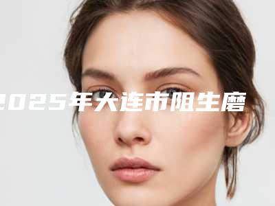 2025年大连市阻生磨牙治疗医院口碑榜前十名入选机构名单公布-大连沙河口黄河路美尔口腔诊所私立医美实力碾压