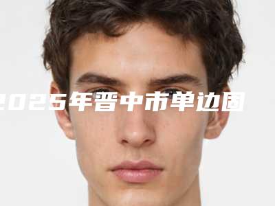 2025年晋中市单边固定桥镶牙医院在榜名单十强资料-晋中市单边固定桥镶牙口腔医院