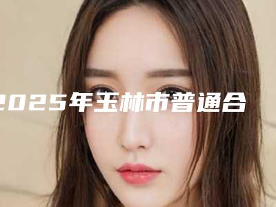 2025年玉林市普通合金烤瓷医院排行前十强榜一一介绍-玉林市普通合金烤瓷口腔医院