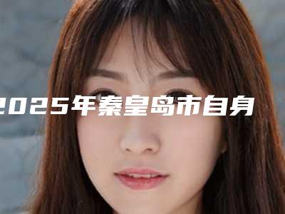 2025年秦皇岛市自身脂肪填充苹果肌医院排名榜前十强名气名单推荐(秦皇岛念奴娇医疗美容基本介绍来了)
