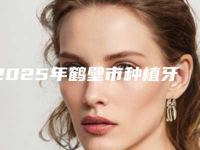 2025年鹤壁市种植牙牙周护理医院综合实力前十强口碑排行榜实力评点-鹤壁淇河牙科门诊部(二支渠店)实力技术过硬推荐