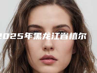 2025年黑龙江省植尔美全瓷冠价格收费表2025热门项目巨献（黑龙江省植尔美全瓷冠手术价格及术后护理方式）