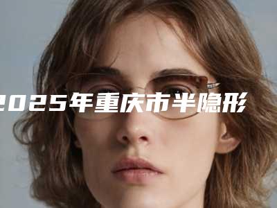 2025年重庆市半隐形陶瓷托槽价目表标准更新-重庆市半隐形陶瓷托槽价格大约是多少钱
