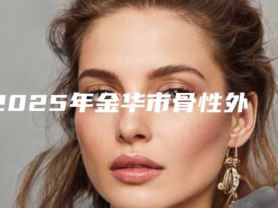 2025年金华市骨性外凸牙齿矫正价格表(费用)2025洗心革面
